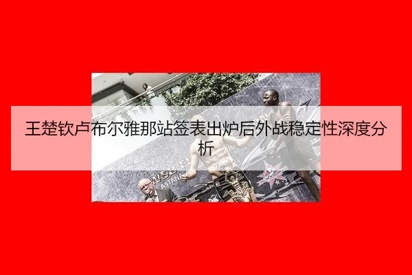 王楚钦卢布尔雅那站签表出炉后外战稳定性深度分析